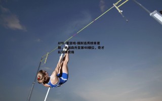 AYX·爱游戏-模拟选秀榜单更新，杨瀚森升至第40顺位，奇才队慧眼识珠