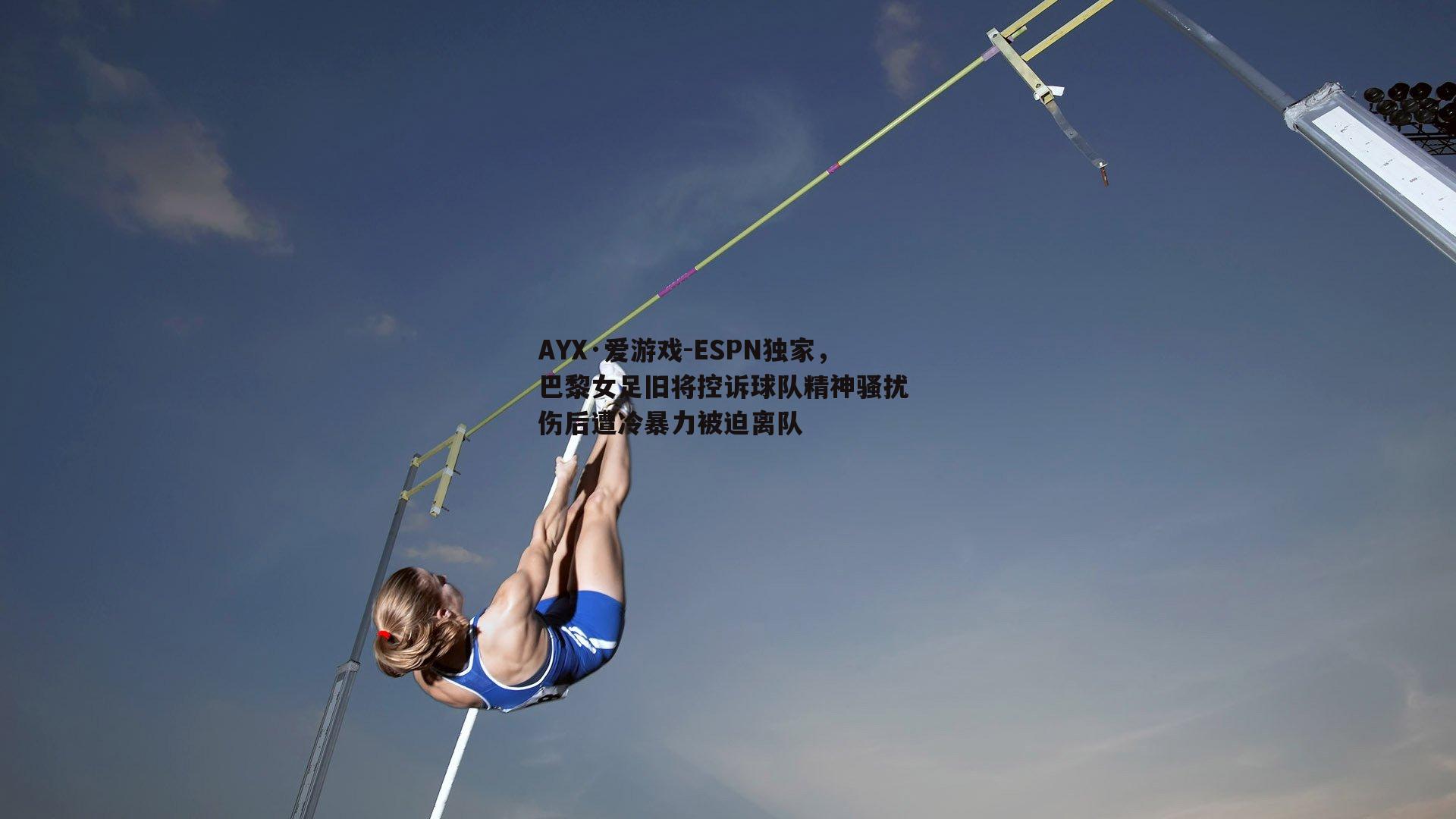 AYX·爱游戏-ESPN独家，巴黎女足旧将控诉球队精神骚扰 伤后遭冷暴力被迫离队-第2张图片-AYX·爱游戏