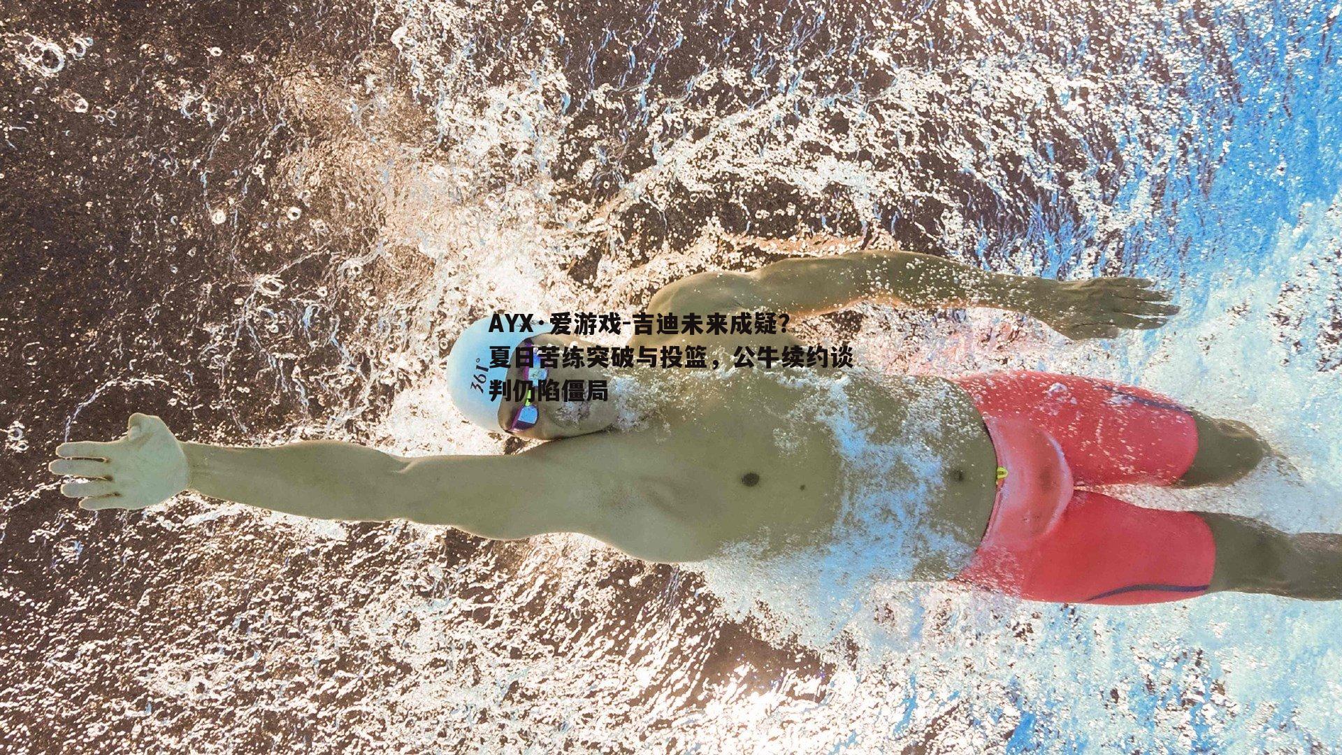 AYX·爱游戏-吉迪未来成疑？夏日苦练突破与投篮，公牛续约谈判仍陷僵局-第2张图片-AYX·爱游戏